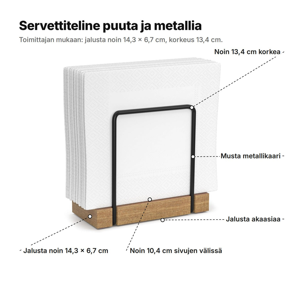 Servettiteline selitettynä: noin 13,4 cm korkea, musta metallikaari, akaasiapuinen jalusta, noin 10,4 cm sivujen välissä, jalusta noin 14,3 × 6,7 cm