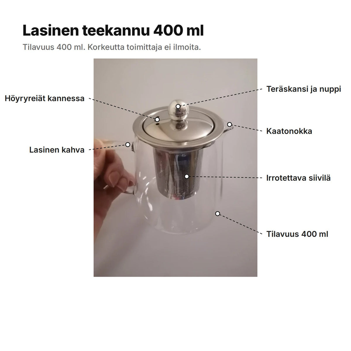 Lasinen teekannu selitettynä: teräskansi ja nuppi, höyryreiät, kaatonokka, lasinen kahva, irrotettava siivilä, tilavuus 400 ml