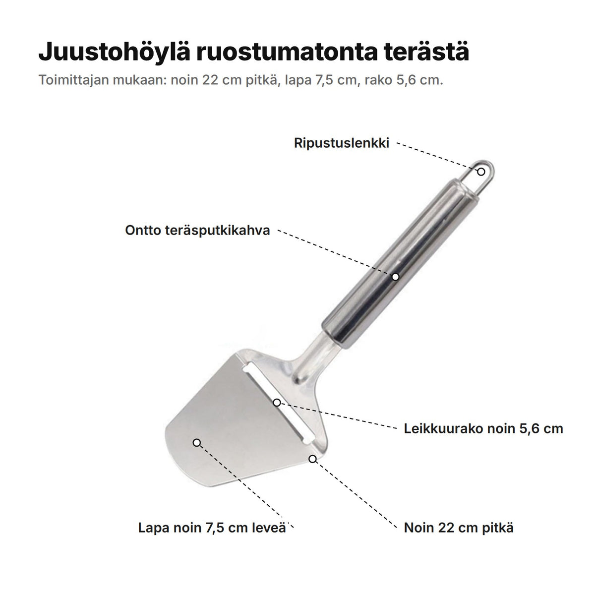 Juustohöylä selitettynä: ripustuslenkki, ontto teräsputkikahva, leikkuurako noin 5,6 cm, lapa noin 7,5 cm leveä, noin 22 cm pitkä